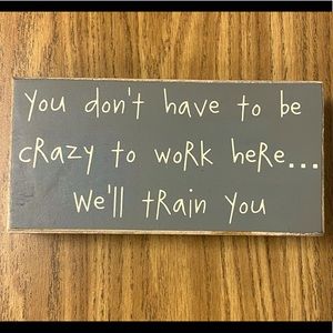 “You Don’t Have to be Crazy to Work Here” Decorative Sign